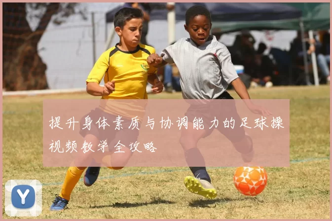 提升身体素质与协调能力的足球操视频教学全攻略